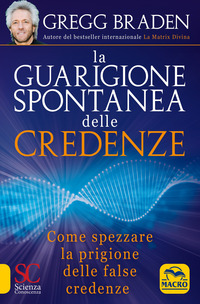 GUARIGIONE SPONTANEA DELLE CREDENZE - COME SPEZZARE IL PARADIGMA DELLE FALSE CREDENZE