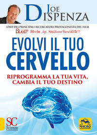 EVOLVI IL TUO CERVELLO - RIPROGRAMMA LA TUA VITA CAMBIA IL TUO DESTINO