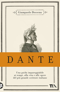 DANTE - UNA GUIDA IMPAREGGIABILE AI TEMPI ALLA VITA E ALLE OPERE DEL PIU\' GRANDE SCRITTORE ITALIANO