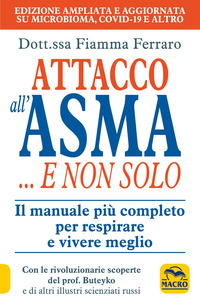 ATTACCO ALL\'ASMA E NON SOLO - IL MANUALE PIU\' COMPLETO PER RESPIRARE E VIVERE MEGLIO
