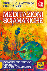 MEDITAZIONI SCIAMANICHE - CONOSCI TE STESSO GRAZIE AL VIAGGIO SCIAMANICO