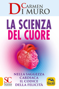 SCIENZA DEL CUORE - NELLA SAGGEZZA CARDIACA IL CODICE DELLA FELICITA\'