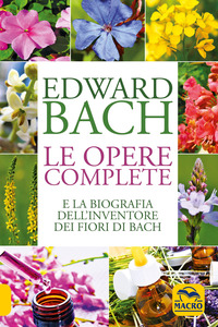 OPERE COMPLETE E LA BIOGRAFIA DELL\'INVENTORE DEI FIORI DI BACH
