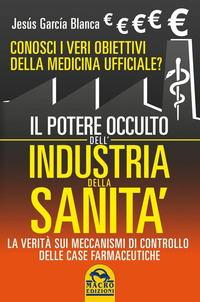 POTERE OCCULTO DELL\'INDUSTRIA DELLA SANITA\' - LA VERITA\' SUI MECCANISMI DI CONTROLLO