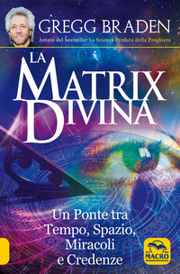 MATRIX DIVINA - UN PONTE TRA TEMPO E SPAZIO MIRACOLI E CREDENZE