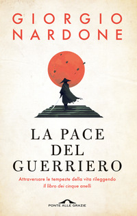 PACE DEL GUERRIERO - ATTRAVERSARE LE TEMPESTE DELLA VITA RILEGGENDO IL LIBRO DEI CINQUE ANELLI
