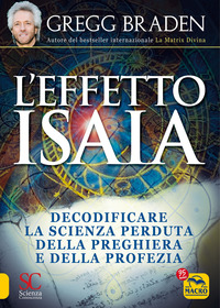 EFFETTO ISAIA - DECODIFICARE LA SCIENZA PERDUTA DELLA PREGHIERA E DELLA PROFEZIA