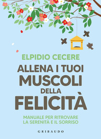 ALLENA I TUOI MUSCOLI DELLA FELICITA\' - MANUALE PER RITROVARE LA SERENITA\' E IL SORRISO