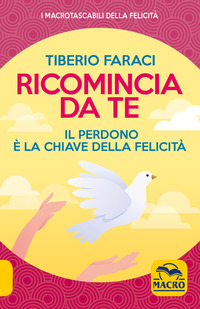 RICOMINCIA DA TE - IL PERDONO E\' LA CHIAVE DELLA FELICITA\'