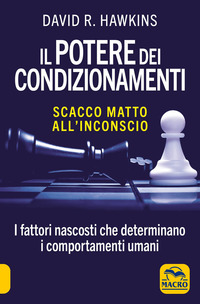 POTERE DEI CONDIZIONAMENTI - SCACCO MATTO ALL\'INCONSCIO I FATTORI NASCOSTI CHE DETERMINANO I