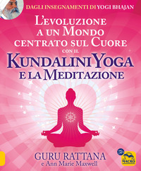 EVOLUZIONE A UN MONDO CENTRATO SUL CUORE CON IL KUNDALINI YOGA E LA MEDITAZIONE