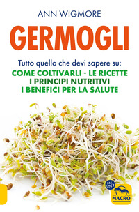 GERMOGLI - TUTTO QUELLO CHE DEVI SAPERE SU COME COLTIVARLI LE RICETTE I PRINCIPI NUTRITIVI