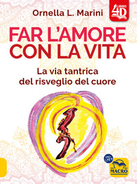 FAR L\'AMORE CON LA VITA - LA VIA TANTRICA DEL RISVEGLIO DEL CUORE