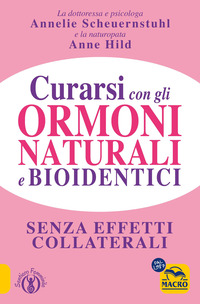 CURARSI CON GLI ORMONI NATURALI E BIOIDENTICI - LA TERAPIA ORMONALE CHE RIEQUILIBRA LA SALUTE