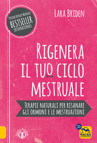 RIGENERA IL TUO CICLO MESTRUALE - TERAPIE NATURALI PER RISANARE GLI ORMONALE E LE MESTRUALE