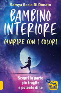 BAMBINO INTERIORE - ISTRUZIONI PER L\'USO GUARISCI CON IL POTERE DEI COLORI SCOPRI LA PARTE PIU\'
