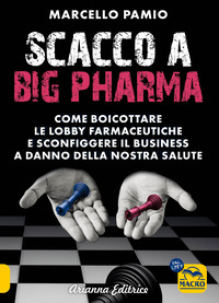 SCACCO A BIG PHARMA - COME BOICOTTARE LE LOBBY FARMACEUTICHE E SCONFIGGERE IL BUSINESS A DANNO