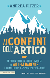 AI CONFINI DELL\'ARTICO - LA STORIA DELLE INCREDIBILI IMPRESE DI WILLEM BARENTS IL PRIMO EUROPEO