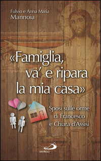 FAMIGLIA VA\' E RIPARA LA MIA CASA - SPOSI SULLE ORME DI FRANCESCO E CHIARA D\'ASSISI
