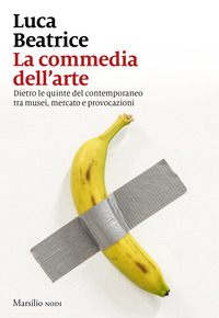 COMMEDIA DELL\'ARTE - DIETRO LE QUINTE DEL CONTEMPORANEO TRA MUSEI MERCATO E PROVOCAZIONI