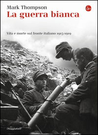 GUERRA BIANCA - VITA E MORTE SUL FRONTE ITALIANO 1915 - 1919