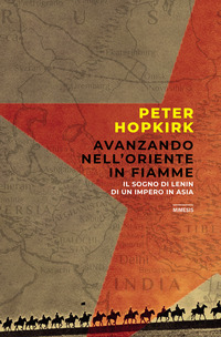 AVANZANDO NELL\'ORIENTE IN FIAMME - IL SOGNO DI LENIN DI UN IMPERO IN ASIA
