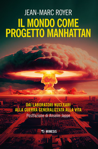 MONDO COME PROGETTO MANHATTAN - DAI LABORATORI NUCLEARI ALLA GUERRA GENERALIZZATA ALLA VITA