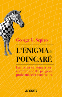 ENIGMA DI POINCARE\' LA RICERCA CENTENARIA PER RISOLVERE UNO DEI PIU\' GRANDI PROBLEMI