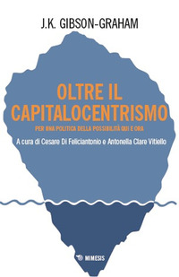 OLTRE IL CAPITALOCENTRISMO - PER UNA POLITICA DELLA POSSIBILITA\' QUI E ORA