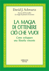 MAGIA DI OTTENERE CIÒ CHE VUOI. COME SVILUPPARE UNA FILOSOFIA VINCENTE