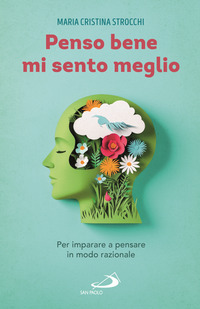 PENSO BENE, MI SENTO MEGLIO - PER IMPARARE A PENSARE IN MODO RAZIONALE