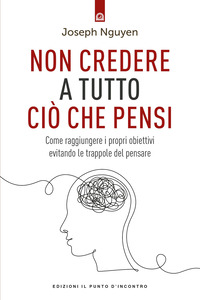NON CREDERE A TUTTO CIO\' CHE PENSI - COME RAGGIUNGERE I PROPRI OBIETTIVI EVITANDO LE TRAPPOLE