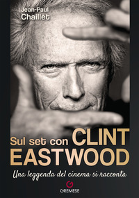 SUL SET CON CLINT EASTWOOD - UNA LEGGENDA DEL CINEMA SI RACCONTA