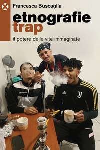 ETNOGRAFIE TRAP - IL POTERE DELLE VITE IMMAGINATE