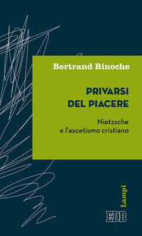 PRIVARSI DEL PIACERE - NIETZSCHE E L\'ASCETISMO CRISTIANO