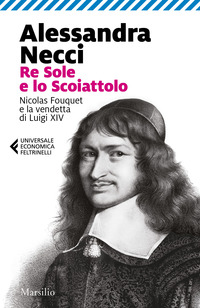 RE SOLE E LO SCOIATTOLO - NICOLAS FOUQUET E LA VENDETTA DI LUIGI XIV