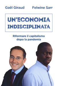 ECONOMIA INDISCIPLINATA - RIFORMARE IL CAPITALISMO DOPO LA PANDEMIA
