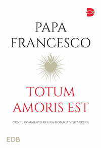 TOTUM AMORIS EST - CON IL COMMENTO DI UNA MONACA VISITANDINA