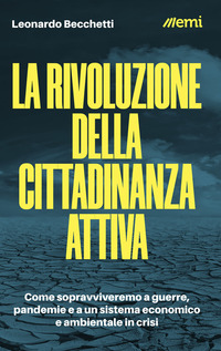 RIVOLUZIONE DELLA CITTADINANZA ATTIVA - COME SOPRAVVIVEREMO A GUERRE PANDEMIE E A UN SISTEMA