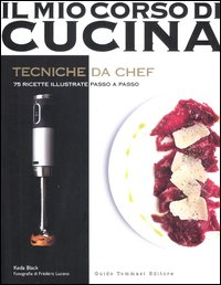 MIO CORSO DI CUCINA 11 TECNICHE DA CHEF - 75 RICETTE ILLUSTRATE PASSO A PASSO