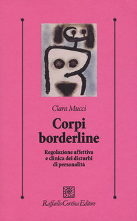 CORPI BORDERLINE - RELAZIONE AFFETTIVA E CLINICA DEI DISTURBI DI PERSONALITA\'