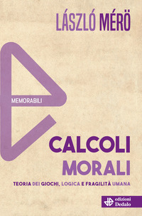 CALCOLI MORALI - TEORIA DEI GIOCHI LOGICA E FRAGILITA\' UMANA