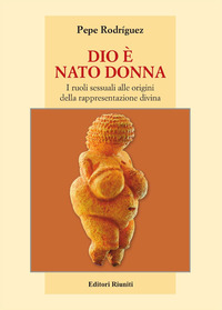 DIO E\' NATO DONNA - I RUOLI SESSUALI ALLE ORIGINI DELLA RAPPRESENTAZIONE DIVINA