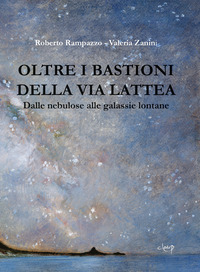 OLTRE I BASTIONI DELLA VIA LATTEA - DALLE NEBULOSE ALLE GALASSIE LONTANE