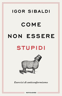 COME NON ESSERE STUPIDI - ESERCIZI DI ANTICONFORMISMO
