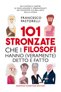 101 STRONZATE CHE I FILOSOFI HANNO VERAMENTE DETTO E FATTO