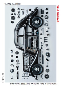 VELOCISSIMA - L\'INDUSTRIA DELL\'AUTO DA HENRY FORD A ELON MUSK