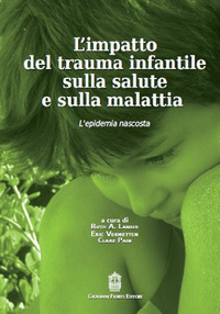 IMPATTO DEL TRAUMA INFANTILE SULLA SALUTE E SULLA MALATTIA. L\'EPIDEMIA NASCOSTA (L\')