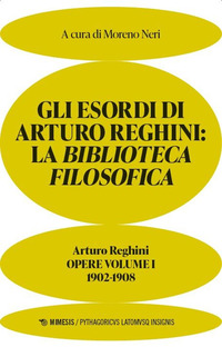 ESORDI DI ARTURO REGHINI - LA BIBLIOTECA FILOSOFICA OPERE 1 1902-1908