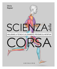 SCIENZA DELLA CORSA - MIGLIORARE LA TECNICA E L\'ALLENAMENTO PREVENIRE GLI INFORTUNI